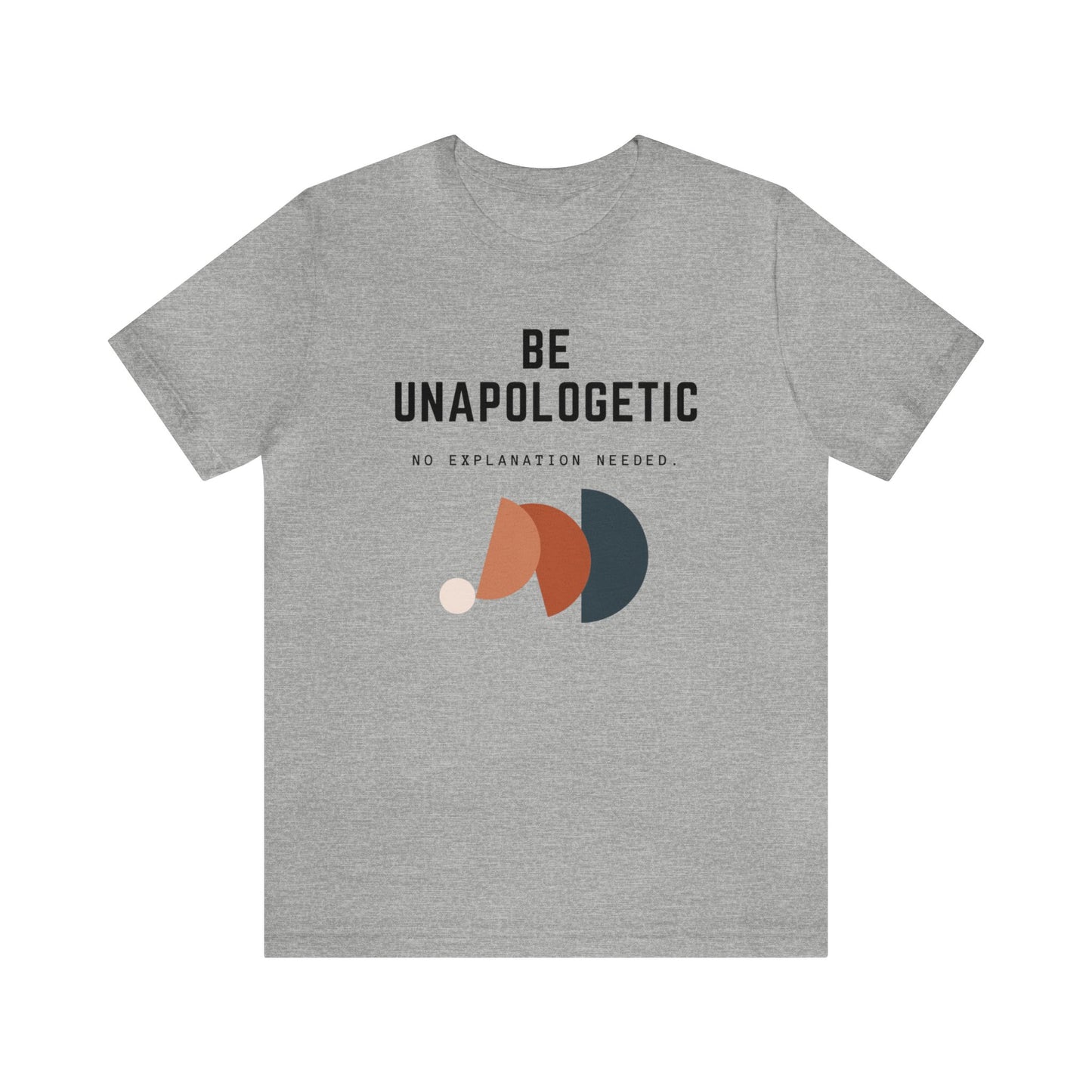 Unisex Inspirational Quote T-Shirt, Be Unapologetic, No Explanation Needed, Modern Graphic Tee, Casual Wear for All