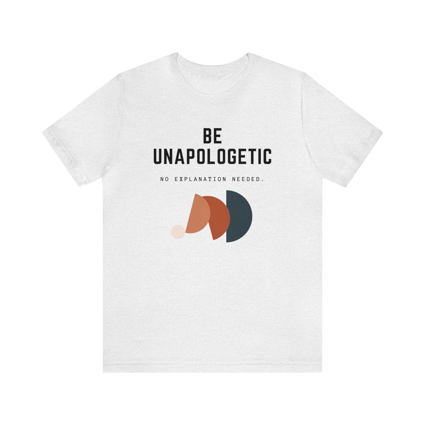 Unisex Inspirational Quote T-Shirt, Be Unapologetic, No Explanation Needed, Modern Graphic Tee, Casual Wear for All