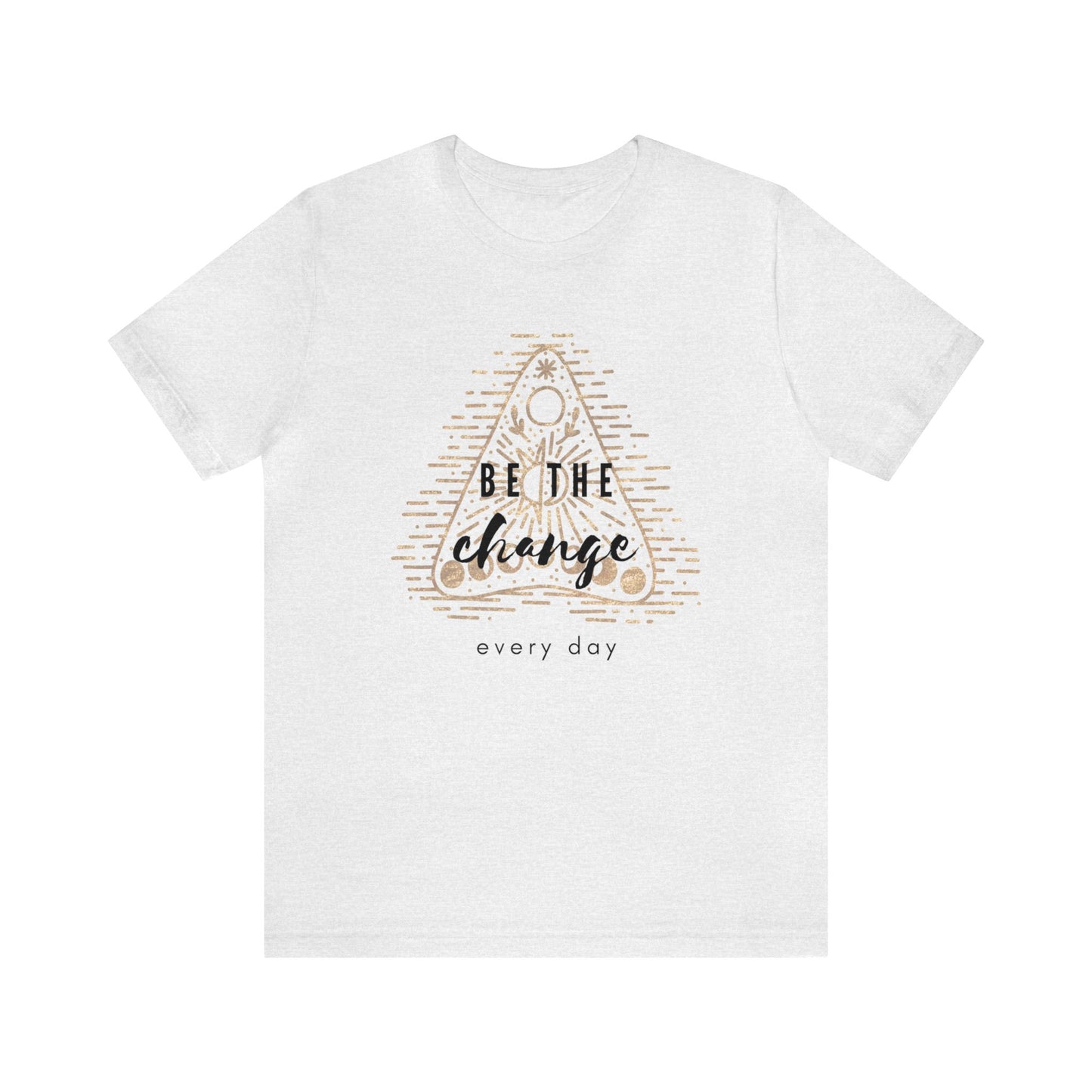 Be The Change Every Day T-Shirt, Inspirational Quote Tee, Gold Glitter Design, Positive Message Top, Unisex Shirt