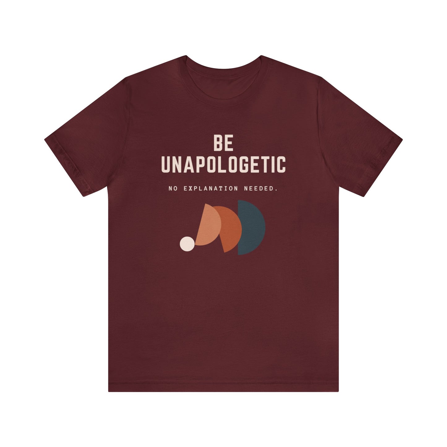 Unisex Inspirational Quote T-Shirt, Be Unapologetic, No Explanation Needed, Modern Graphic Tee, Casual Wear for All