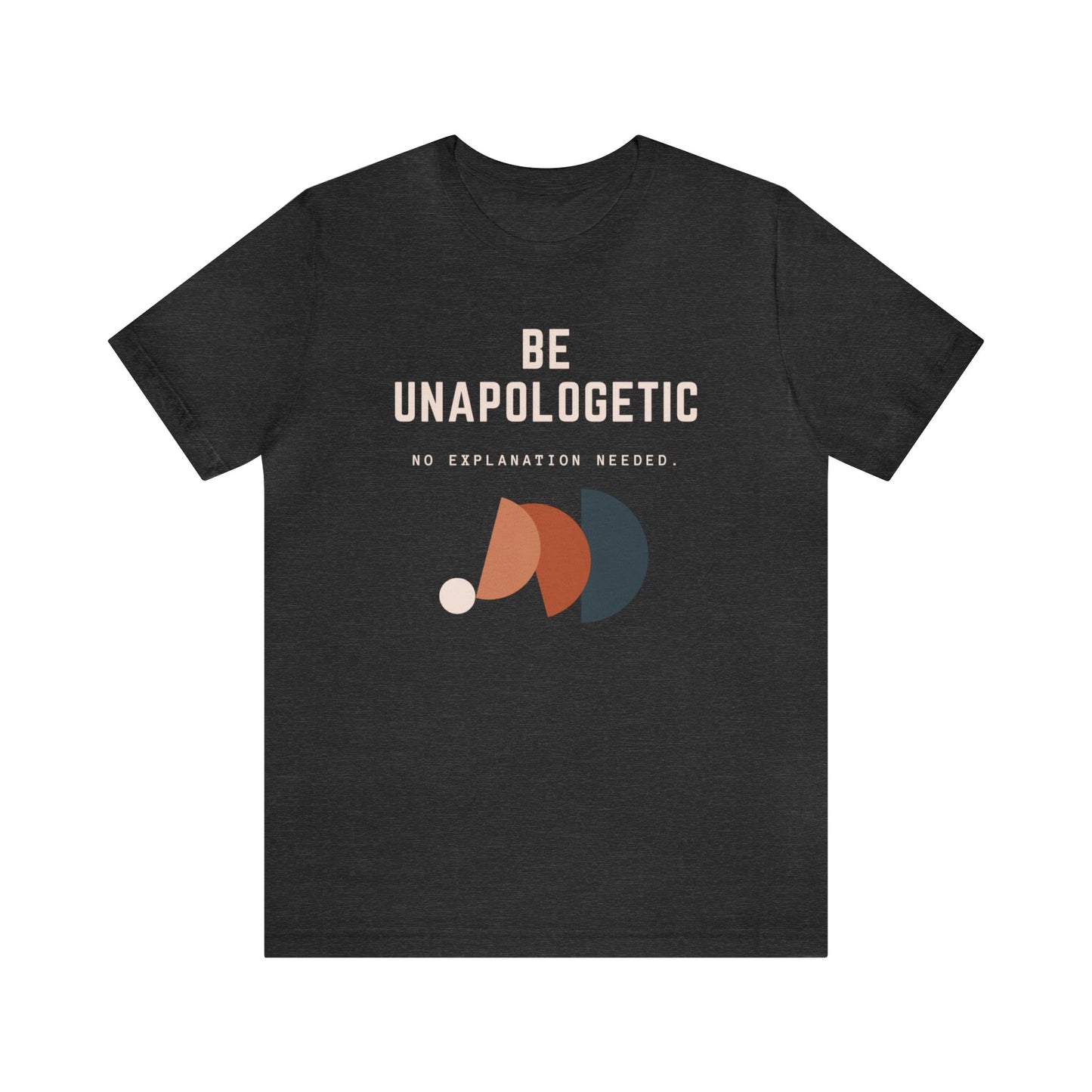 Unisex Inspirational Quote T-Shirt, Be Unapologetic, No Explanation Needed, Modern Graphic Tee, Casual Wear for All