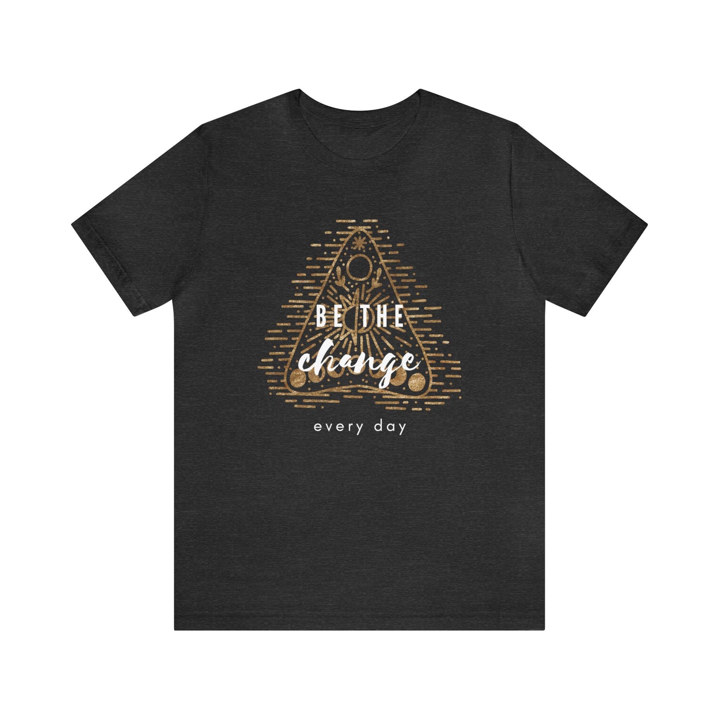Be The Change Every Day T-Shirt, Inspirational Quote Tee, Gold Glitter Design, Positive Message Top, Unisex Shirt