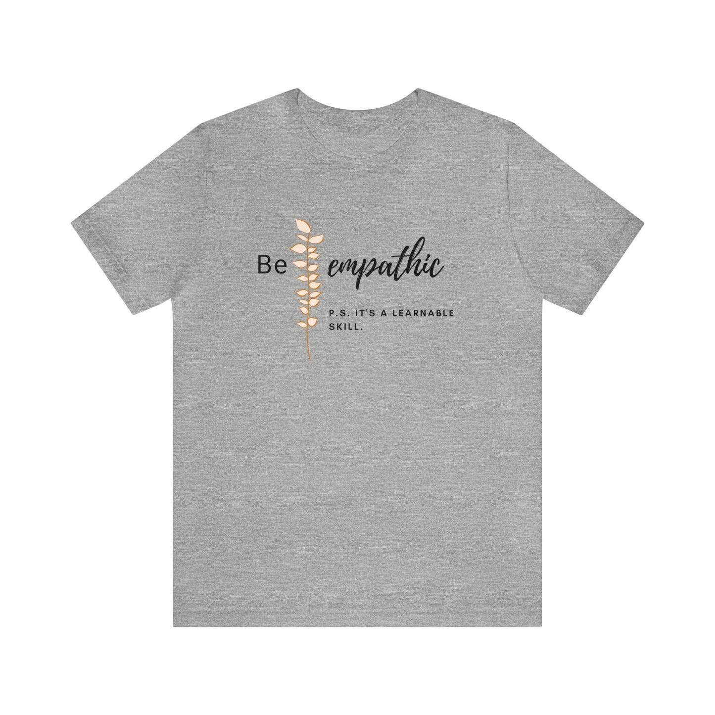 Inspirational Be Empathic Quote T-Shirt, Motivational Message, Learnable Skill, Positive Mindset Tee, Unisex Apparel Gift Idea