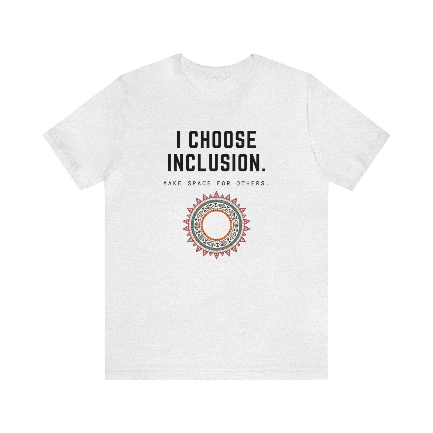 Inclusive Message T-Shirt, I Choose Inclusion, Make Space for Others, Unisex Tee, Positive Vibes Apparel, Social Awareness Shirt