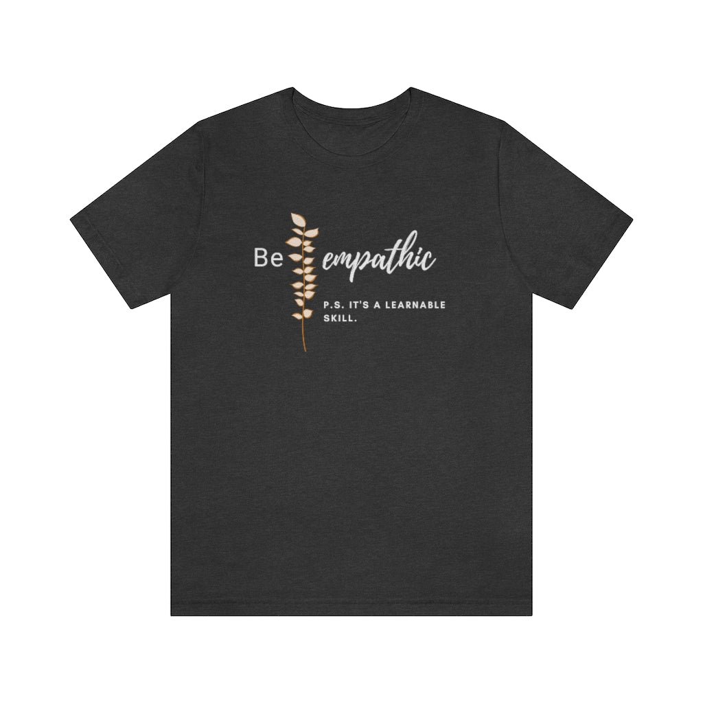 Inspirational Be Empathic Quote T-Shirt, Motivational Message, Learnable Skill, Positive Mindset Tee, Unisex Apparel Gift Idea